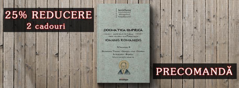 Adaugă o carte de excepţie în biblioteca ta! Ai 25% reducere la „Dogmatica empirică după învățăturile prin viu grai ale Părintelui Ioannis Romanidis”, volumul al II-lea